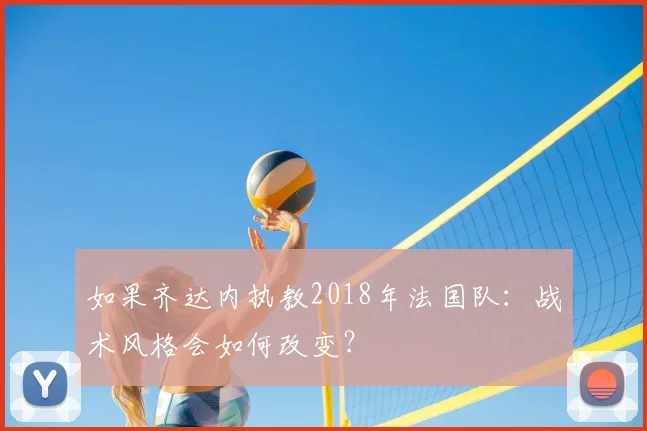 如果齐达内执教2018年法国队：战术风格会如何改变？