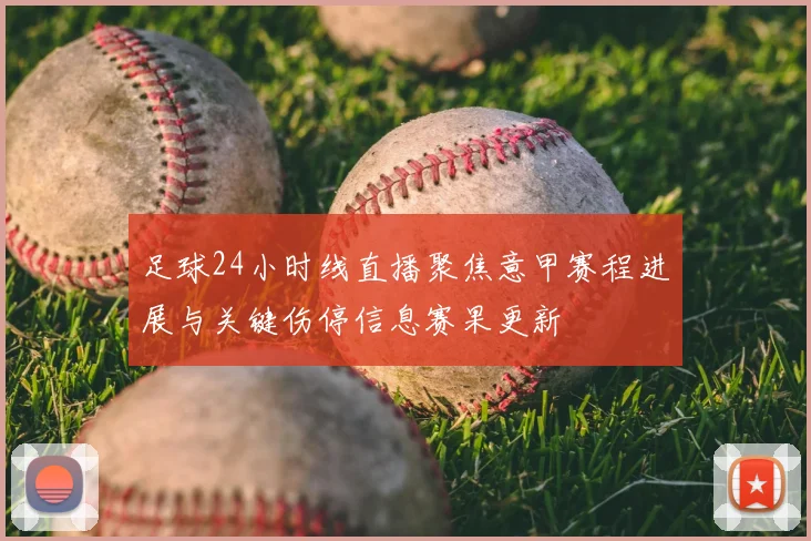 足球24小时线直播聚焦意甲赛程进展与关键伤停信息赛果更新